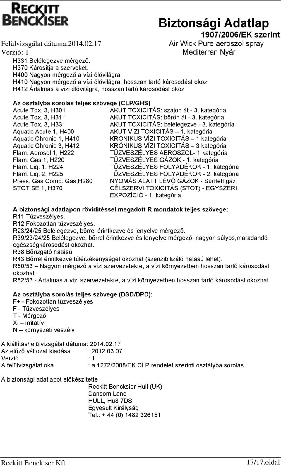 szövege (CLP/GHS) Acute Tox. 3, H301 AKUT TOXICITÁS: szájon át - 3. kategória Acute Tox. 3, H311 AKUT TOXICITÁS: bőrön át - 3. kategória Acute Tox. 3, H331 AKUT TOXICITÁS: belélegezve - 3.