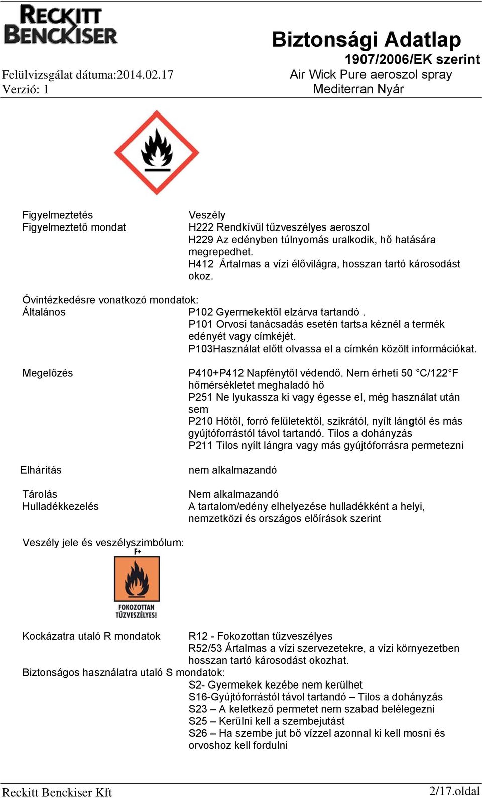 P101 Orvosi tanácsadás esetén tartsa kéznél a termék edényét vagy címkéjét. P103Használat előtt olvassa el a címkén közölt információkat. Megelőzés P410+P412 Napfénytől védendő.