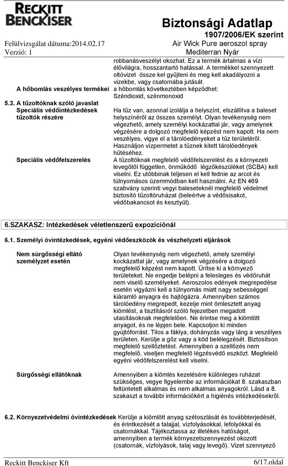 A hőbomlás veszélyes termékei a hőbomlás következtében képződhet: Széndioxid, szénmonoxid 5.3.