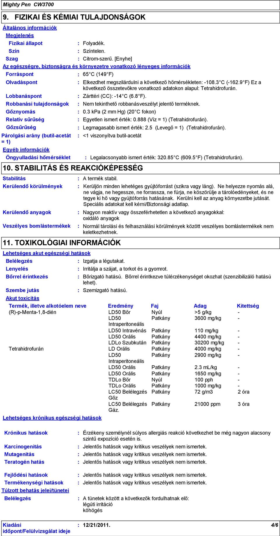 [Enyhe] Az egészségre, biztonságra és környezetre vonatkozó lényeges információk Egyéb információk Kerülendő körülmények Veszélyes bomlástermékek 65 C (149 F) Elkezdhet megszilárdulni a következő