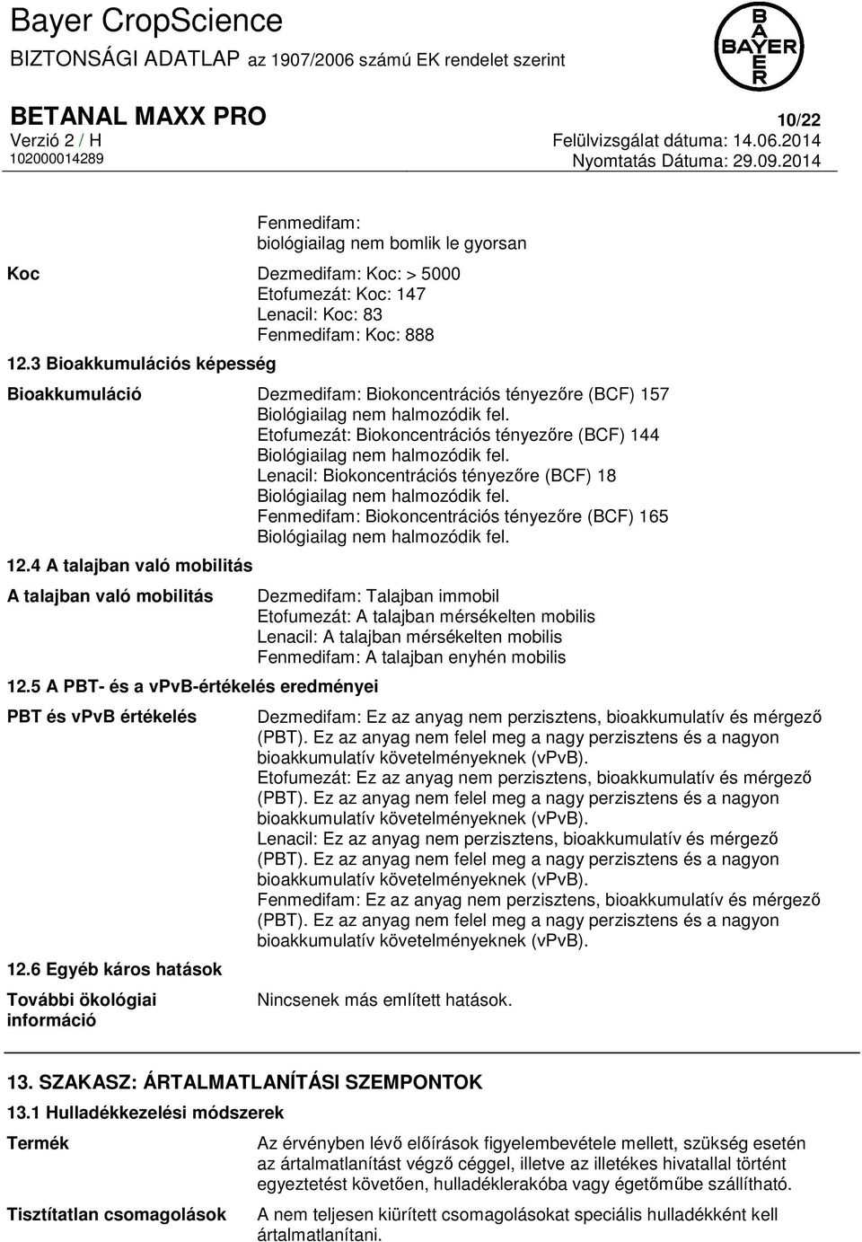 3 Bioakkumulációs képesség Bioakkumuláció Dezmedifam: Biokoncentrációs tényezőre (BCF) 157 Biológiailag nem halmozódik fel.