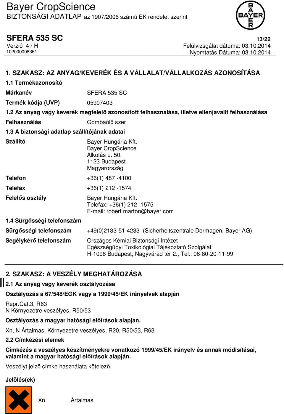 3 A biztonsági adatlap szállítójának adatai Szállító Bayer Hungária Kft. Bayer CropScience Alkotás u. 50. 1123 Budapest Magyarország Telefon +36(1) 487-4100 Telefax +36(1) 212-1574 Felelős osztály 1.