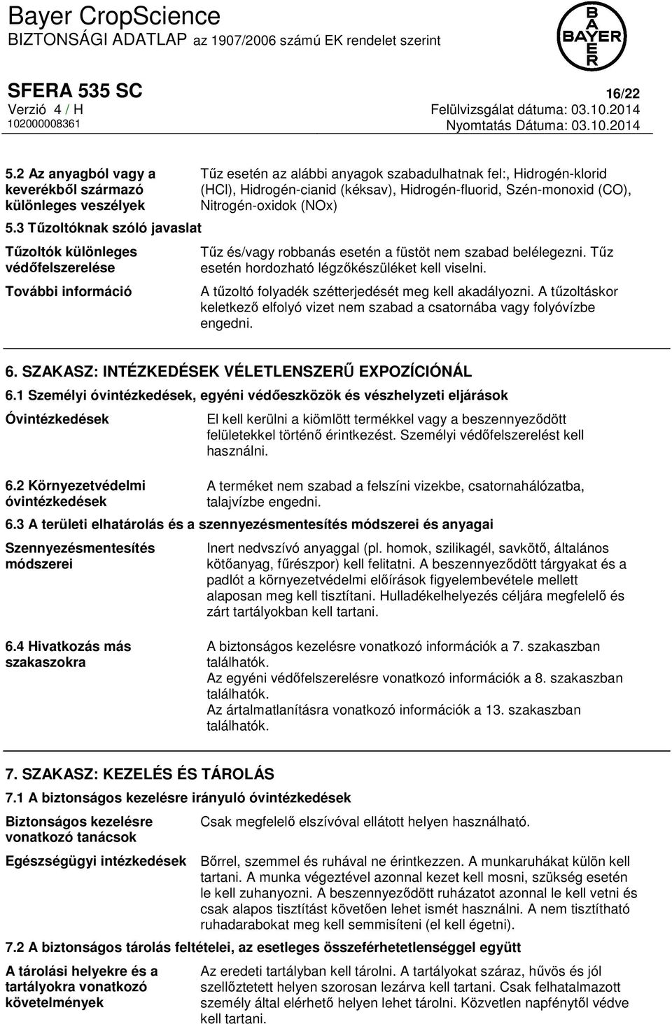 Hidrogén-fluorid, Szén-monoxid (CO), Nitrogén-oxidok (NOx) Tűz és/vagy robbanás esetén a füstöt nem szabad belélegezni. Tűz esetén hordozható légzőkészüléket kell viselni.