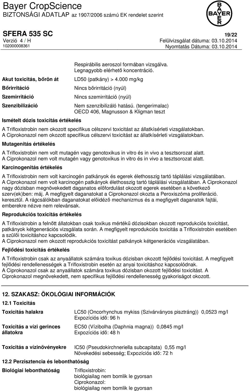 Legnagyobb elérhető koncentráció. LD50 (patkány) > 4.000 mg/kg Nincs bőrirritáció (nyúl) Nincs szemirritáció (nyúl) Nem szenzibilizáló hatású.