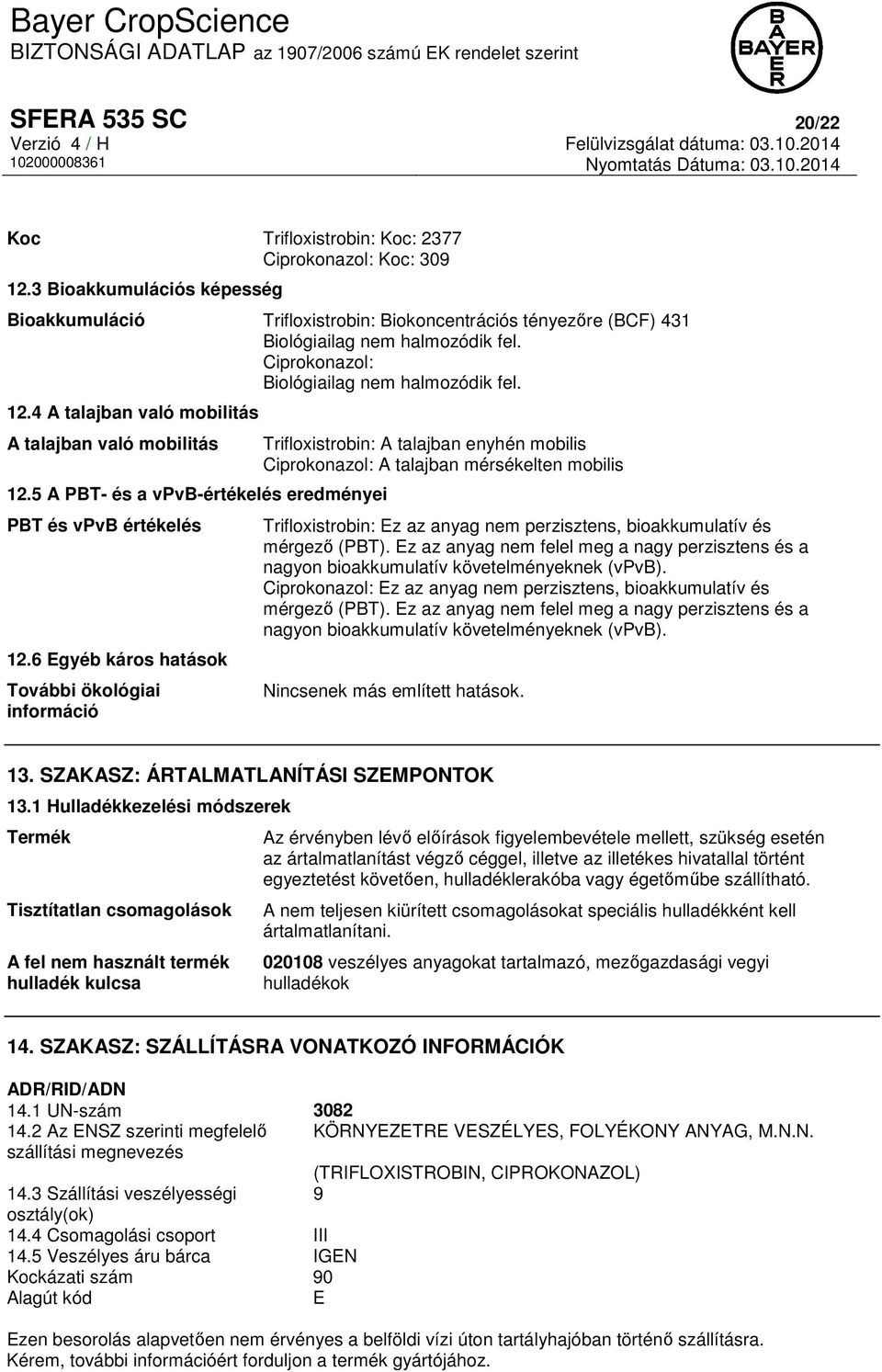 4 A talajban való mobilitás A talajban való mobilitás 12.5 A PBT- és a vpvb-értékelés eredményei PBT és vpvb értékelés 12.