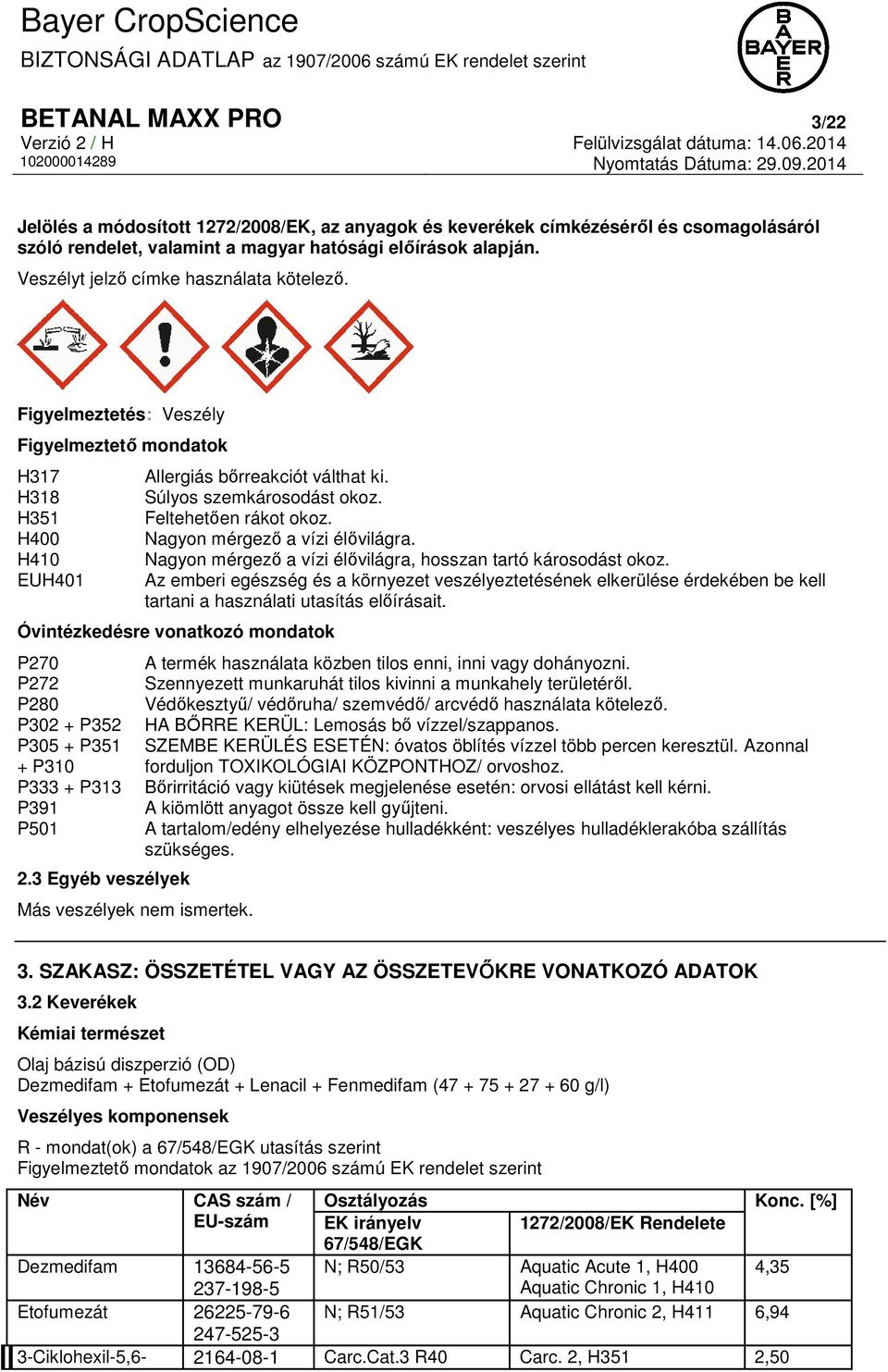 Figyelmeztetés: Veszély Figyelmeztető mondatok H317 H318 H351 H400 H410 EUH401 Allergiás bőrreakciót válthat ki. Súlyos szemkárosodást okoz. Feltehetően rákot okoz. Nagyon mérgező a vízi élővilágra.