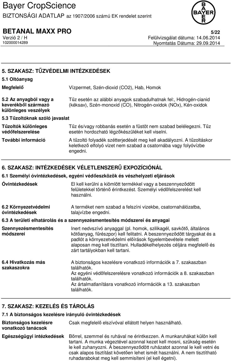 3 Tűzoltóknak szóló javaslat Tűzoltók különleges védőfelszerelése További információ Vízpermet, Szén-dioxid (CO2), Hab, Homok Tűz esetén az alábbi anyagok szabadulhatnak fel:, Hidrogén-cianid