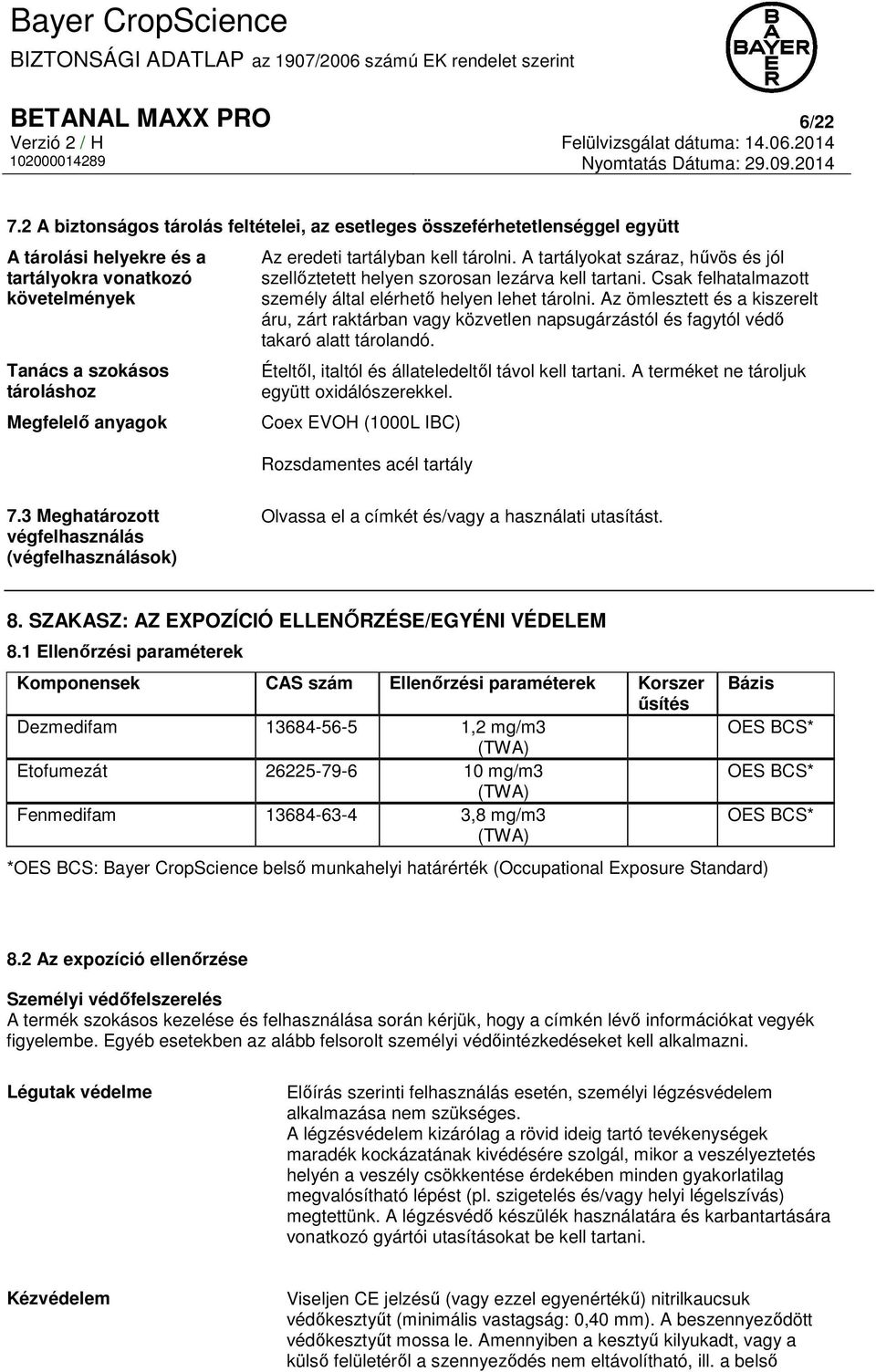 tartályban kell tárolni. A tartályokat száraz, hűvös és jól szellőztetett helyen szorosan lezárva kell tartani. Csak felhatalmazott személy által elérhető helyen lehet tárolni.