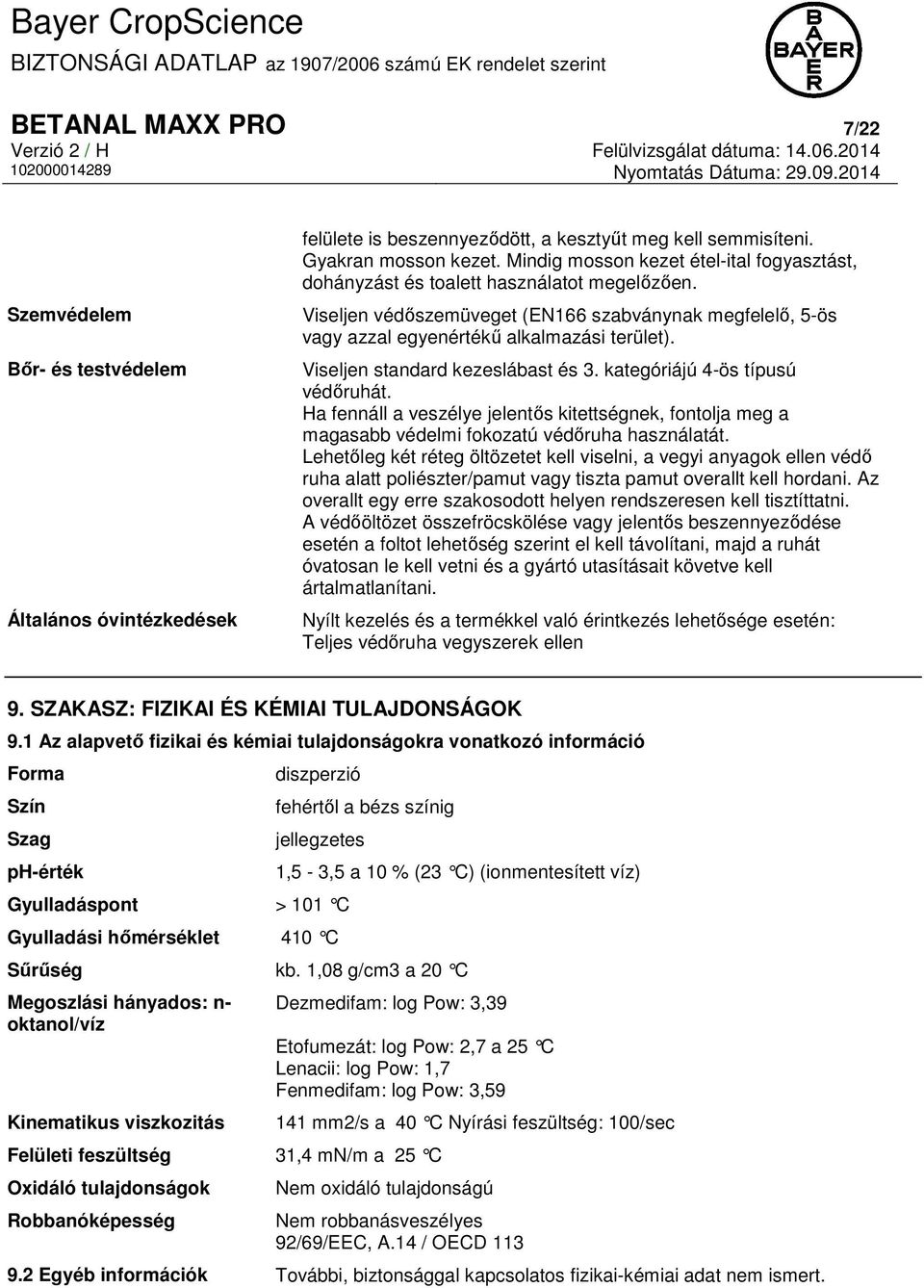 Mindig mosson kezet étel-ital fogyasztást, dohányzást és toalett használatot megelőzően. Viseljen védőszemüveget (EN166 szabványnak megfelelő, 5-ös vagy azzal egyenértékű alkalmazási terület).