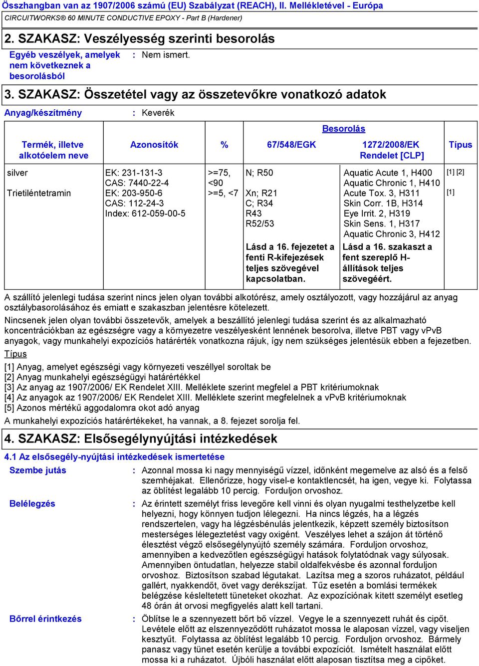 Trietiléntetramin EK 2039506 CAS 112243 Index 612059005 >=75, <90 N; R50 Aquatic Acute 1, H400 Aquatic Chronic 1, H410 >=5, <7 Xn; R21 Acute Tox. 3, H311 C; R34 Skin Corr. 1B, H314 R43 Eye Irrit.