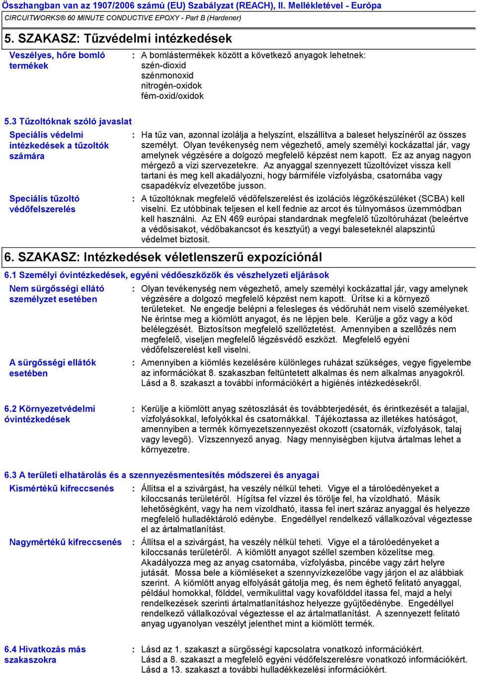 személyt. Olyan tevékenység nem végezhető, amely személyi kockázattal jár, vagy amelynek végzésére a dolgozó megfelelő képzést nem kapott. Ez az anyag nagyon mérgező a vízi szervezetekre.