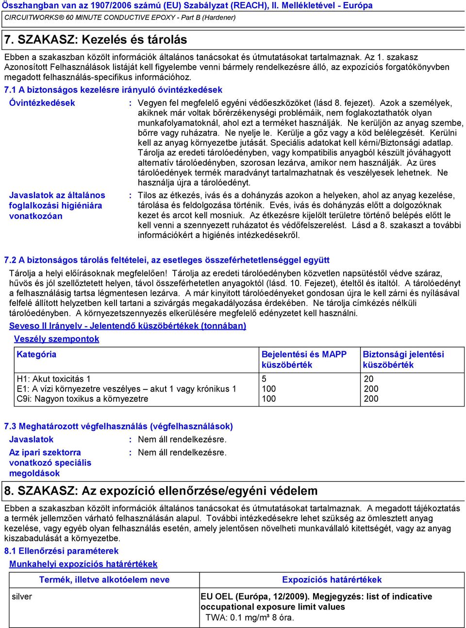 1 A biztonságos kezelésre irányuló óvintézkedések Óvintézkedések Javaslatok az általános foglalkozási higiéniára vonatkozóan Vegyen fel megfelelő egyéni védőeszközöket (lásd 8. fejezet).