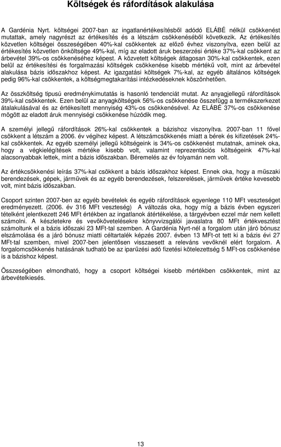 Az értékesítés közvetlen költségei összeségében 40%-kal csökkentek az elızı évhez viszonyítva, ezen belül az értékesítés közvetlen önköltsége 49%-kal, míg az eladott áruk beszerzési értéke 37%-kal