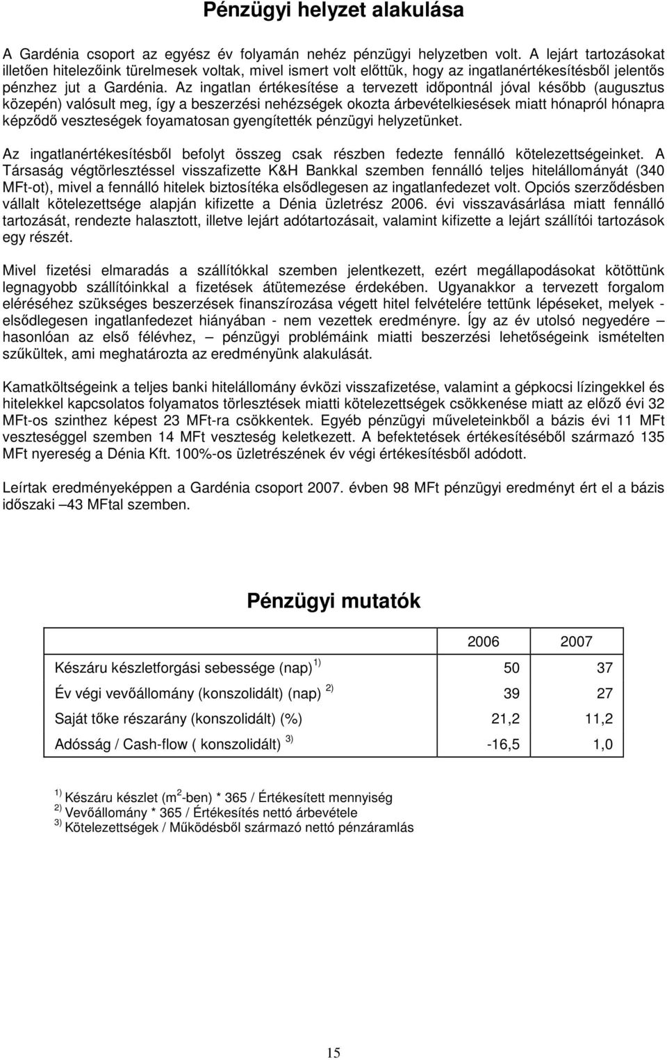 Az ingatlan értékesítése a tervezett idıpontnál jóval késıbb (augusztus közepén) valósult meg, így a beszerzési nehézségek okozta árbevételkiesések miatt hónapról hónapra képzıdı veszteségek