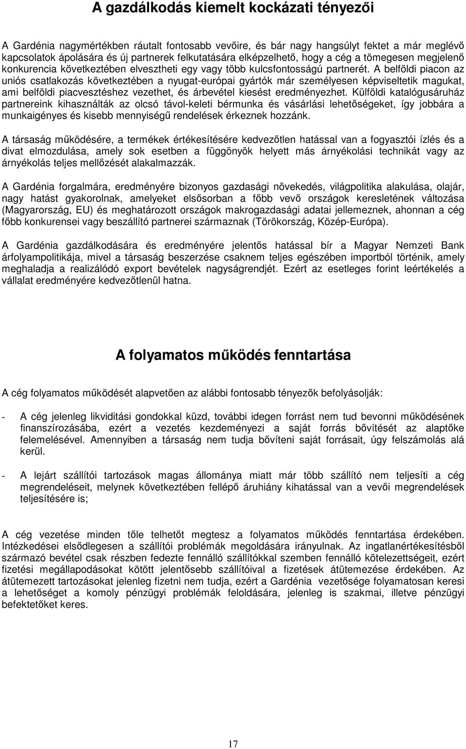 A belföldi piacon az uniós csatlakozás következtében a nyugat-európai gyártók már személyesen képviseltetik magukat, ami belföldi piacvesztéshez vezethet, és árbevétel kiesést eredményezhet.