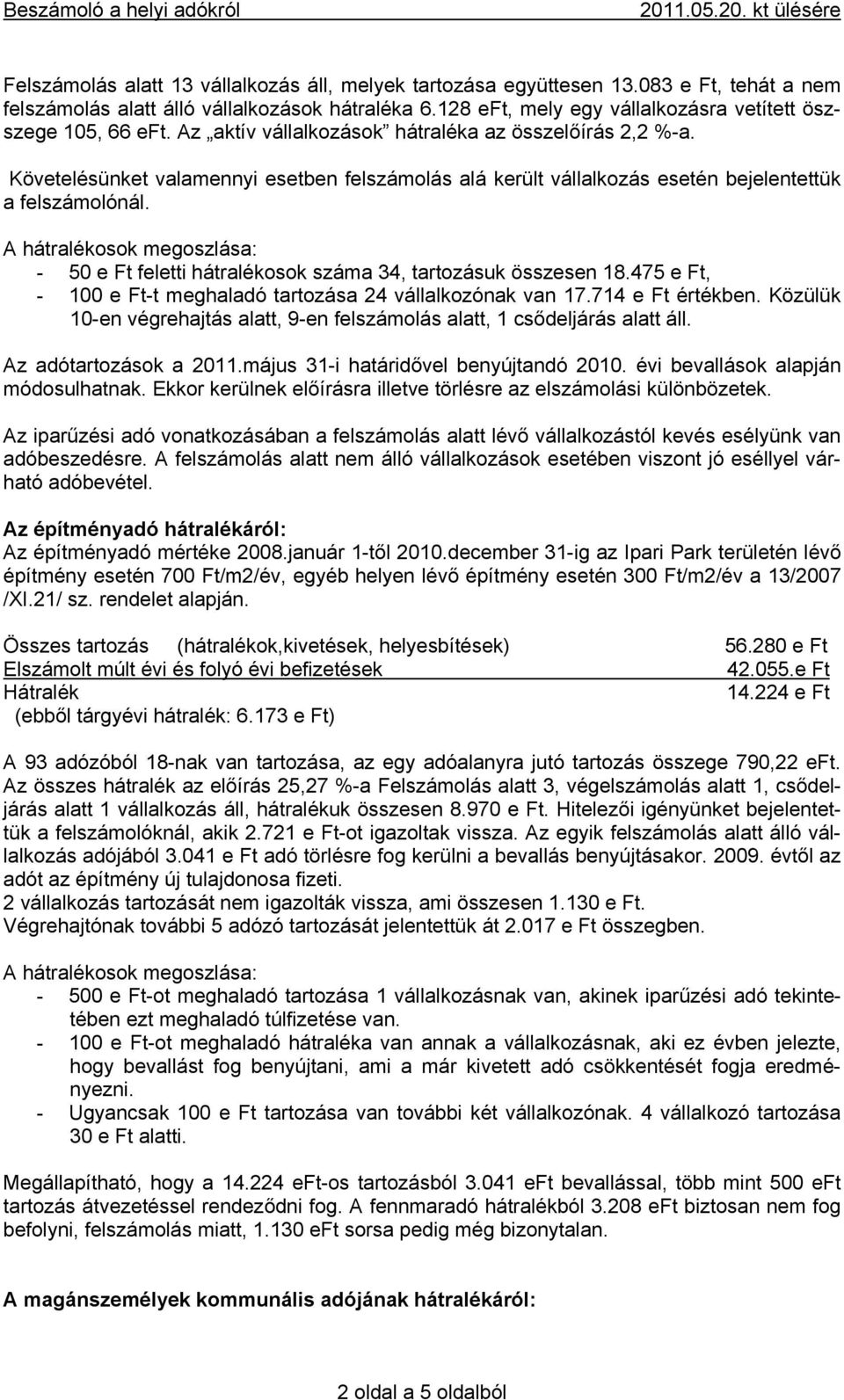 Követelésünket valamennyi esetben felszámolás alá került vállalkozás esetén bejelentettük a felszámolónál. - 50 e Ft feletti hátralékosok száma 34, tartozásuk összesen 18.