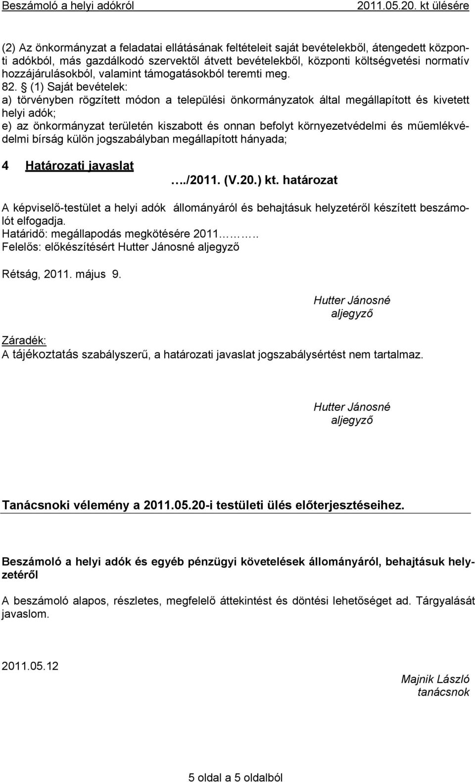 (1) Saját bevételek: a) törvényben rögzített módon a települési önkormányzatok által megállapított és kivetett helyi adók; e) az önkormányzat területén kiszabott és onnan befolyt környezetvédelmi és