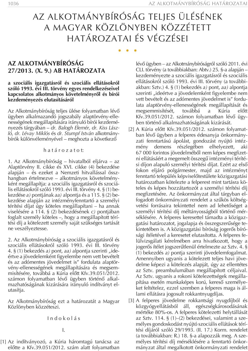 törvény egyes rendelkezéseivel kapcsolatos alkotmányos követelményrõl és bírói kezdeményezés elutasításáról Az Alkotmánybíróság teljes ülése folyamatban lévõ ügyben alkalmazandó jogszabály