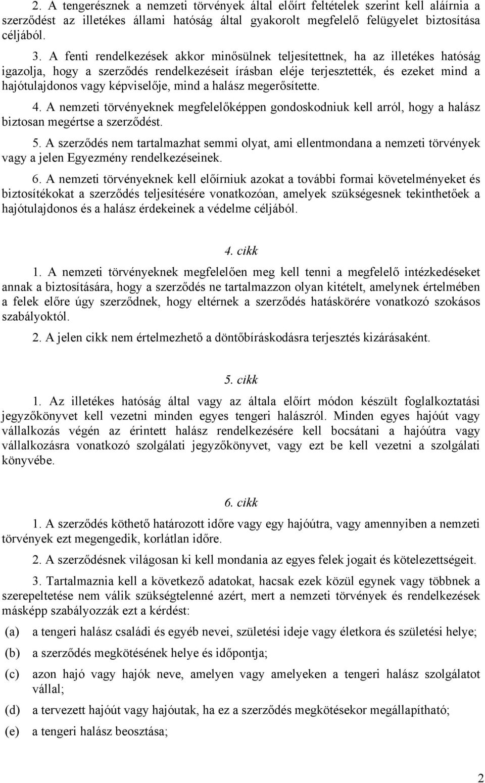 mind a halász megerősítette. 4. A nemzeti törvényeknek megfelelőképpen gondoskodniuk kell arról, hogy a halász biztosan megértse a szerződést. 5.