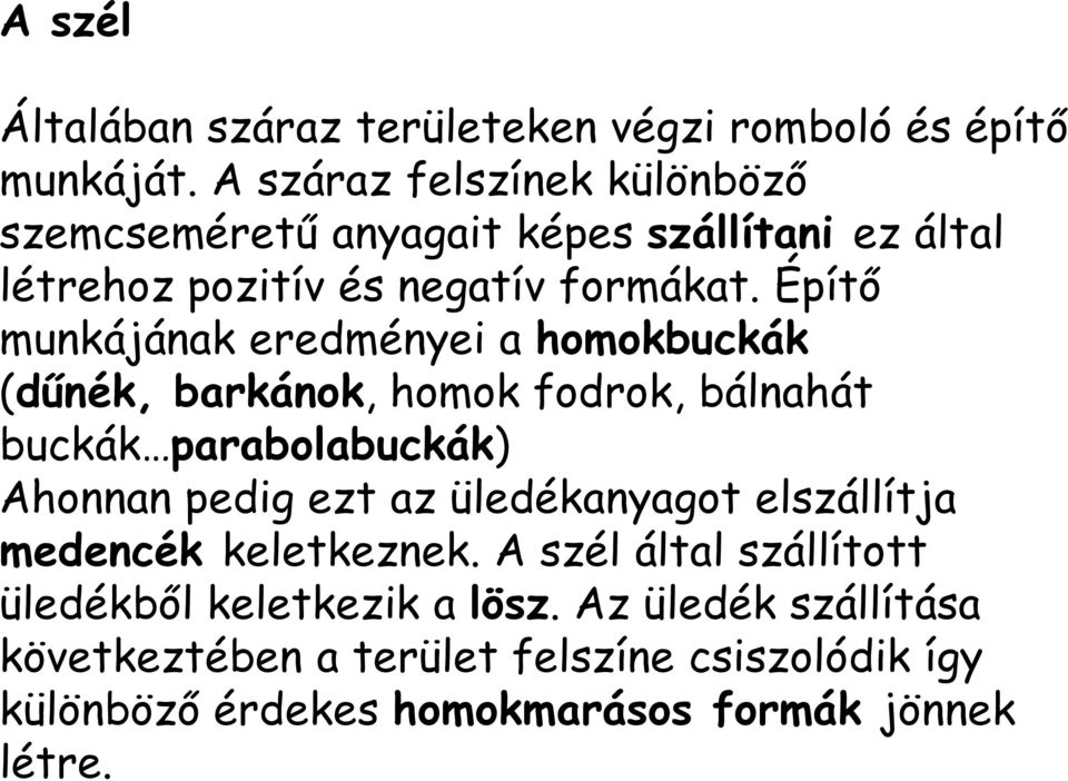 Építő munkájának eredményei a homokbuckák (dűnék, barkánok, homok fodrok, bálnahát buckák parabolabuckák) Ahonnan pedig ezt az