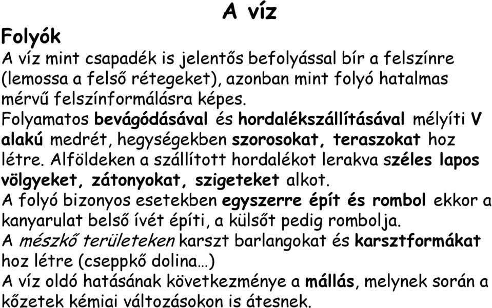 Alföldeken a szállított hordalékot lerakva széles lapos völgyeket, zátonyokat, szigeteket alkot.