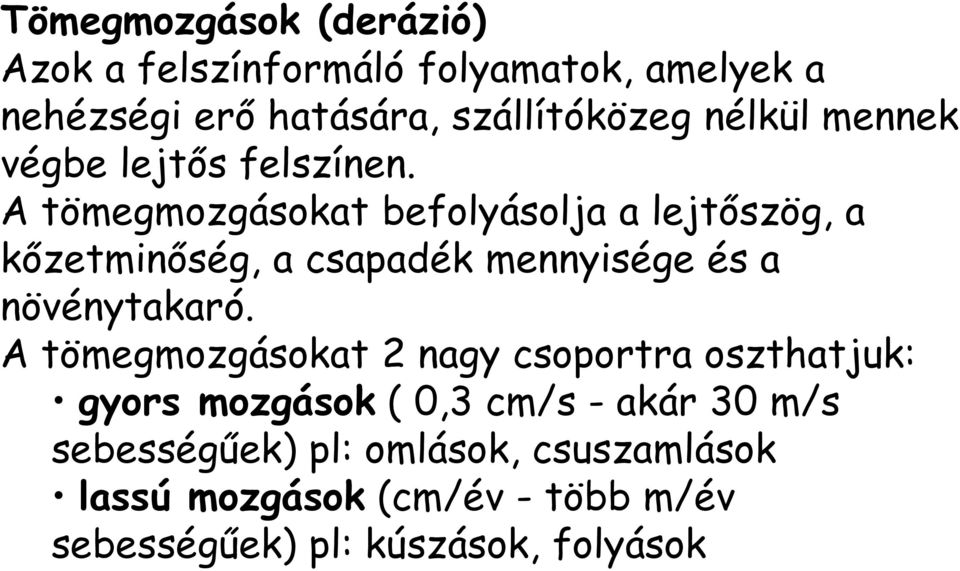 A tömegmozgásokat befolyásolja a lejtőszög, a kőzetminőség, a csapadék mennyisége és a növénytakaró.