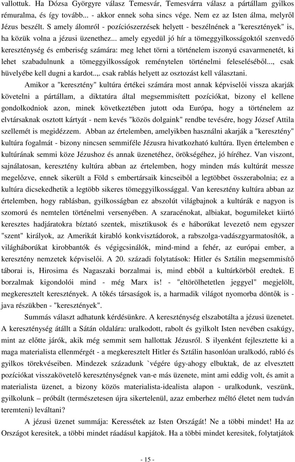 .. amely egyedül jó hír a tömeggyilkosságoktól szenvedő kereszténység és emberiség számára: meg lehet törni a történelem iszonyú csavarmenetét, ki lehet szabadulnunk a tömeggyilkosságok reménytelen