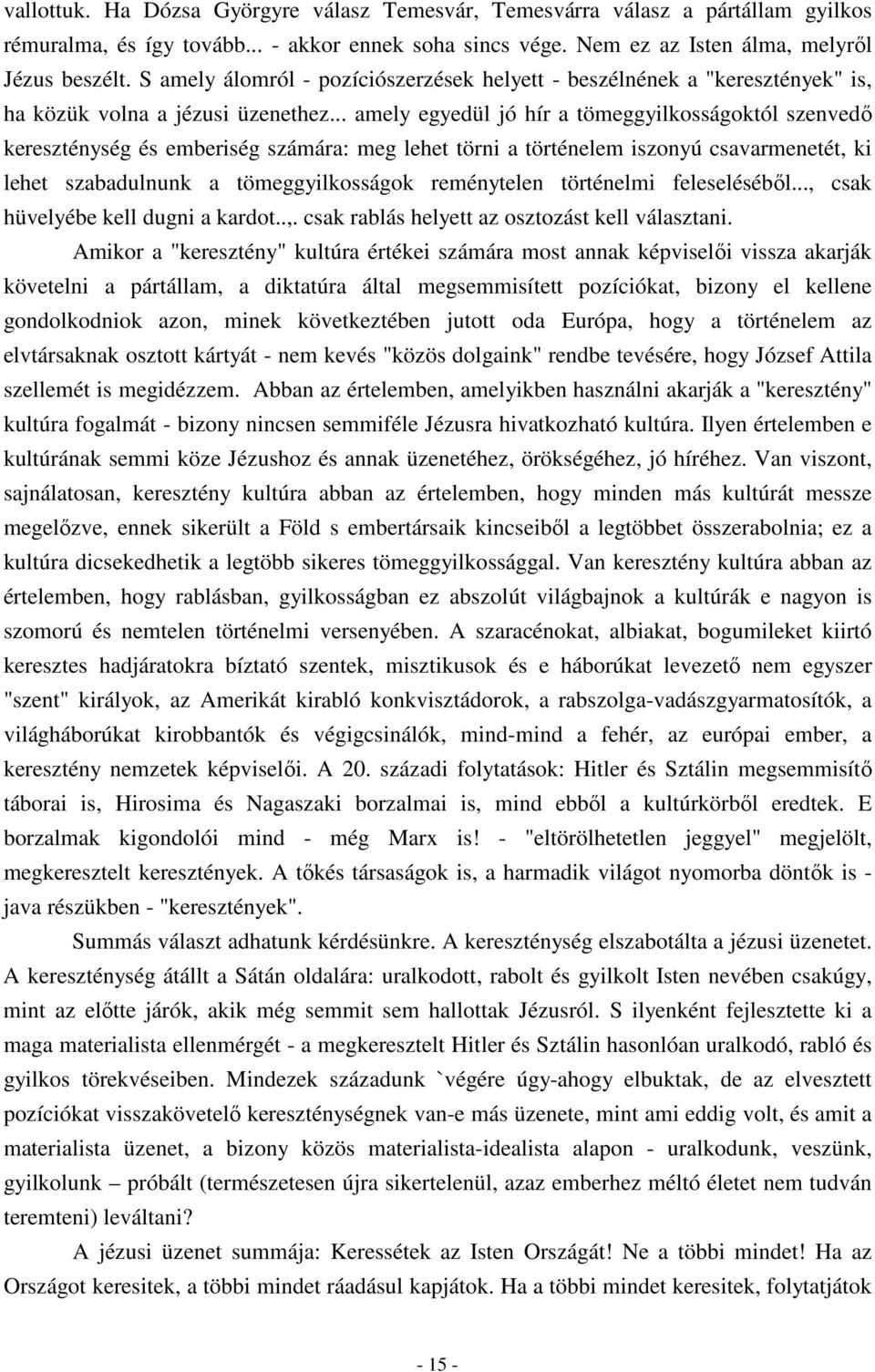 .. amely egyedül jó hír a tömeggyilkosságoktól szenvedő kereszténység és emberiség számára: meg lehet törni a történelem iszonyú csavarmenetét, ki lehet szabadulnunk a tömeggyilkosságok reménytelen