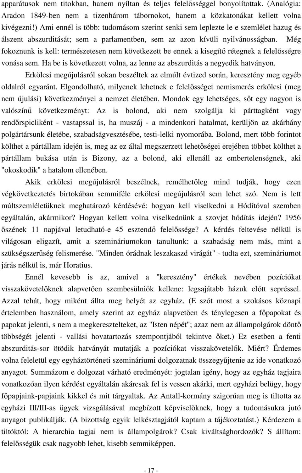 Még fokoznunk is kell: természetesen nem következett be ennek a kisegítő rétegnek a felelősségre vonása sem. Ha be is következett volna, az lenne az abszurditás a negyedik hatványon.