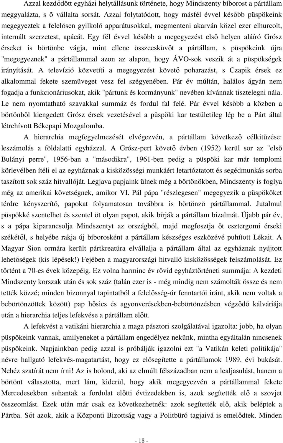 Egy fél évvel később a megegyezést első helyen aláíró Grósz érseket is börtönbe vágja, mint ellene összeesküvőt a pártállam, s püspökeink újra "megegyeznek" a pártállammal azon az alapon, hogy