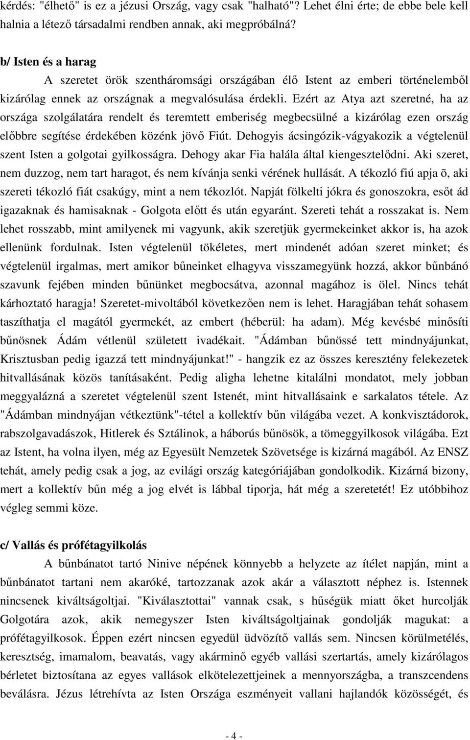 Ezért az Atya azt szeretné, ha az országa szolgálatára rendelt és teremtett emberiség megbecsülné a kizárólag ezen ország előbbre segítése érdekében közénk jövő Fiút.