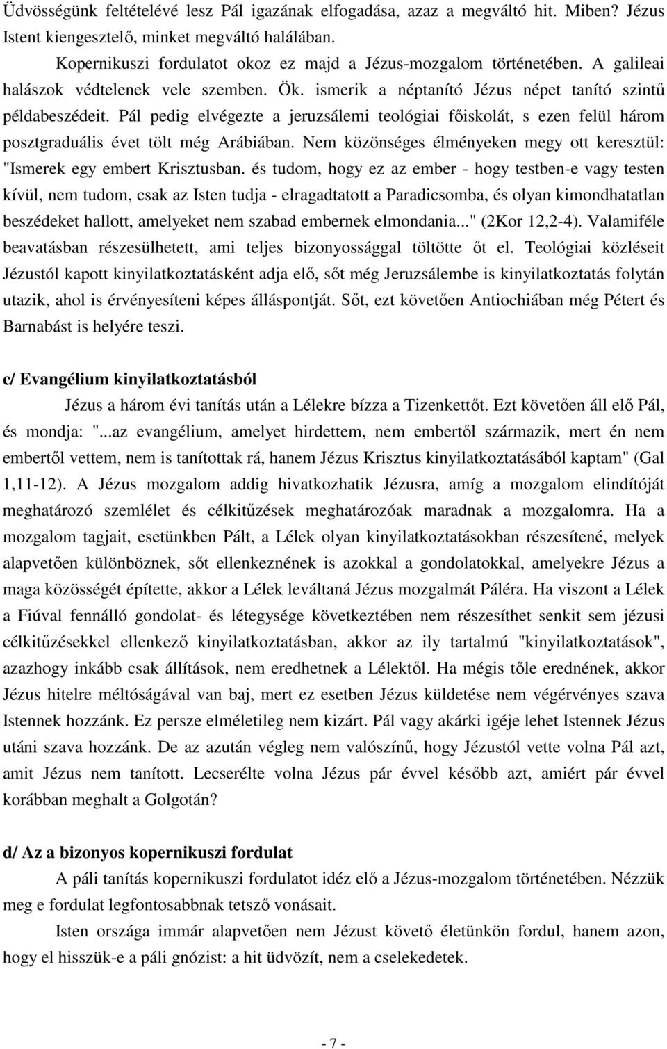 Pál pedig elvégezte a jeruzsálemi teológiai főiskolát, s ezen felül három posztgraduális évet tölt még Arábiában. Nem közönséges élményeken megy ott keresztül: "Ismerek egy embert Krisztusban.