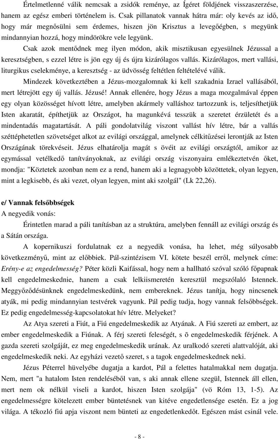 Csak azok mentődnek meg ilyen módon, akik misztikusan egyesülnek Jézussal a keresztségben, s ezzel létre is jön egy új és újra kizárólagos vallás.