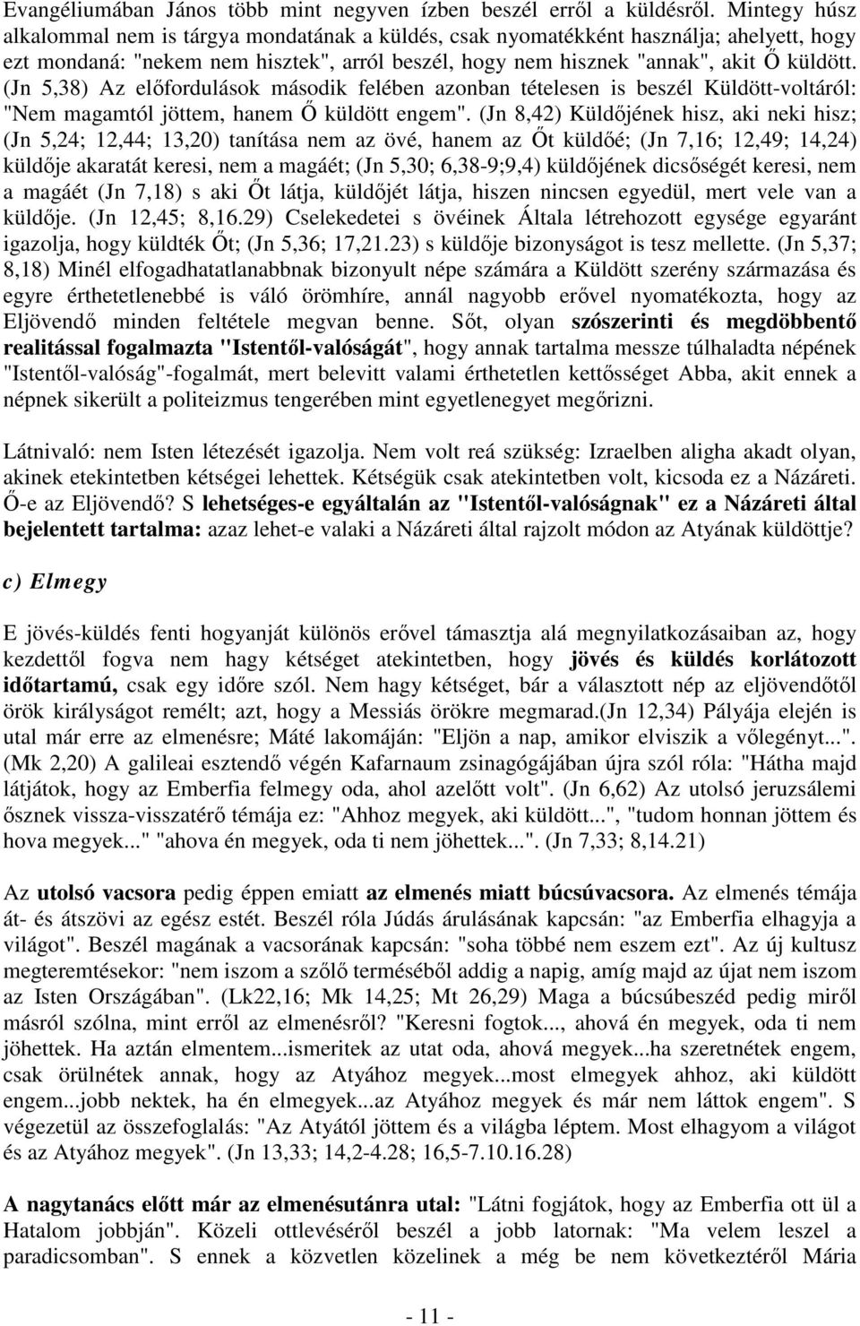 (Jn 5,38) Az előfordulások második felében azonban tételesen is beszél Küldött-voltáról: "Nem magamtól jöttem, hanem Ő küldött engem".