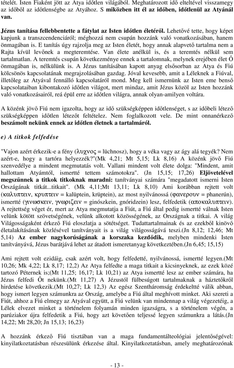 E tanítás úgy rajzolja meg az Isten életét, hogy annak alapvető tartalma nem a Rajta kívül levőnek a megteremtése. Van élete anélkül is, és a teremtés nélkül sem tartalmatlan.