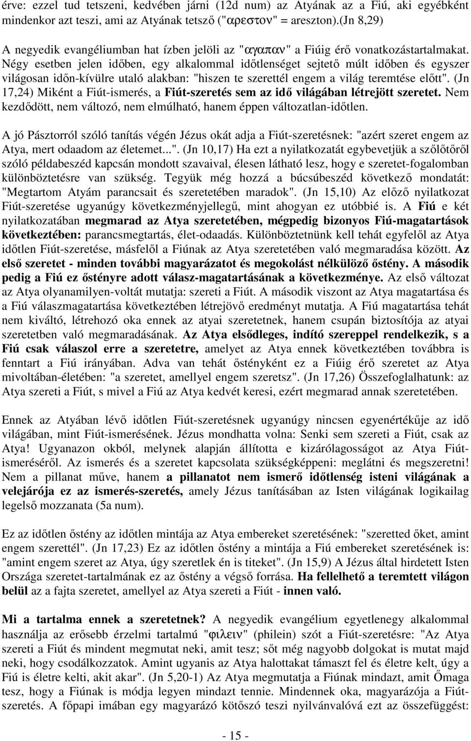 Négy esetben jelen időben, egy alkalommal időtlenséget sejtető múlt időben és egyszer világosan időn-kívülre utaló alakban: "hiszen te szerettél engem a világ teremtése előtt".