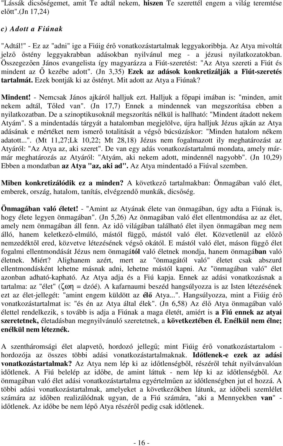 Összegezően János evangelista így magyarázza a Fiút-szeretést: "Az Atya szereti a Fiút és mindent az Ő kezébe adott". (Jn 3,35) Ezek az adások konkretizálják a Fiút-szeretés tartalmát.