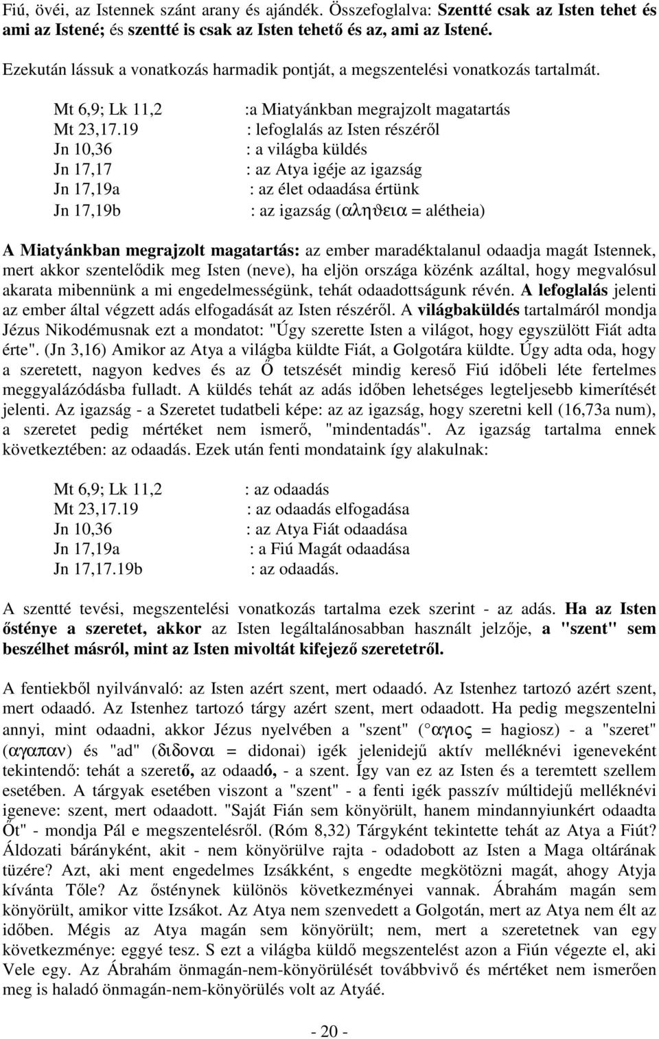 19 Jn 10,36 Jn 17,17 Jn 17,19a Jn 17,19b :a Miatyánkban megrajzolt magatartás : lefoglalás az Isten részéről : a világba küldés : az Atya igéje az igazság : az élet odaadása értünk : az igazság