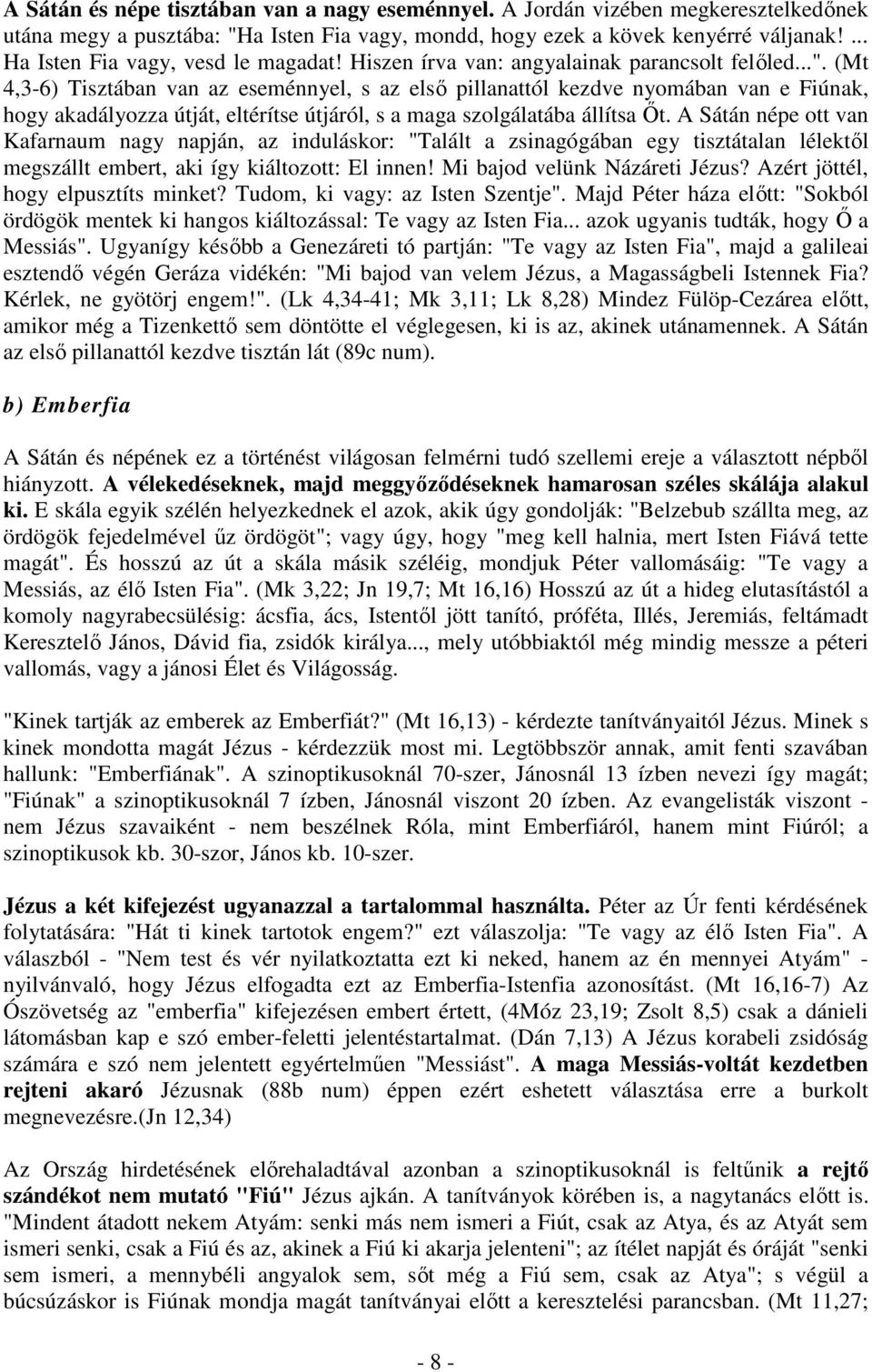 (Mt 4,3-6) Tisztában van az eseménnyel, s az első pillanattól kezdve nyomában van e Fiúnak, hogy akadályozza útját, eltérítse útjáról, s a maga szolgálatába állítsa Őt.