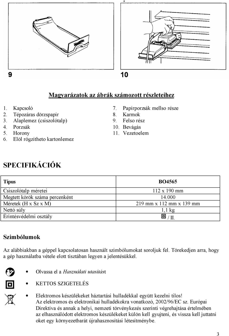 000 Méretek (H x Sz x M) 219 mm x 112 mm x 139 mm Nettó súly 1,1 kg Érintésvédelmi osztály / II. Szimbólumok Az alábbiakban a géppel kapcsolatosan használt szimbólumokat soroljuk fel.