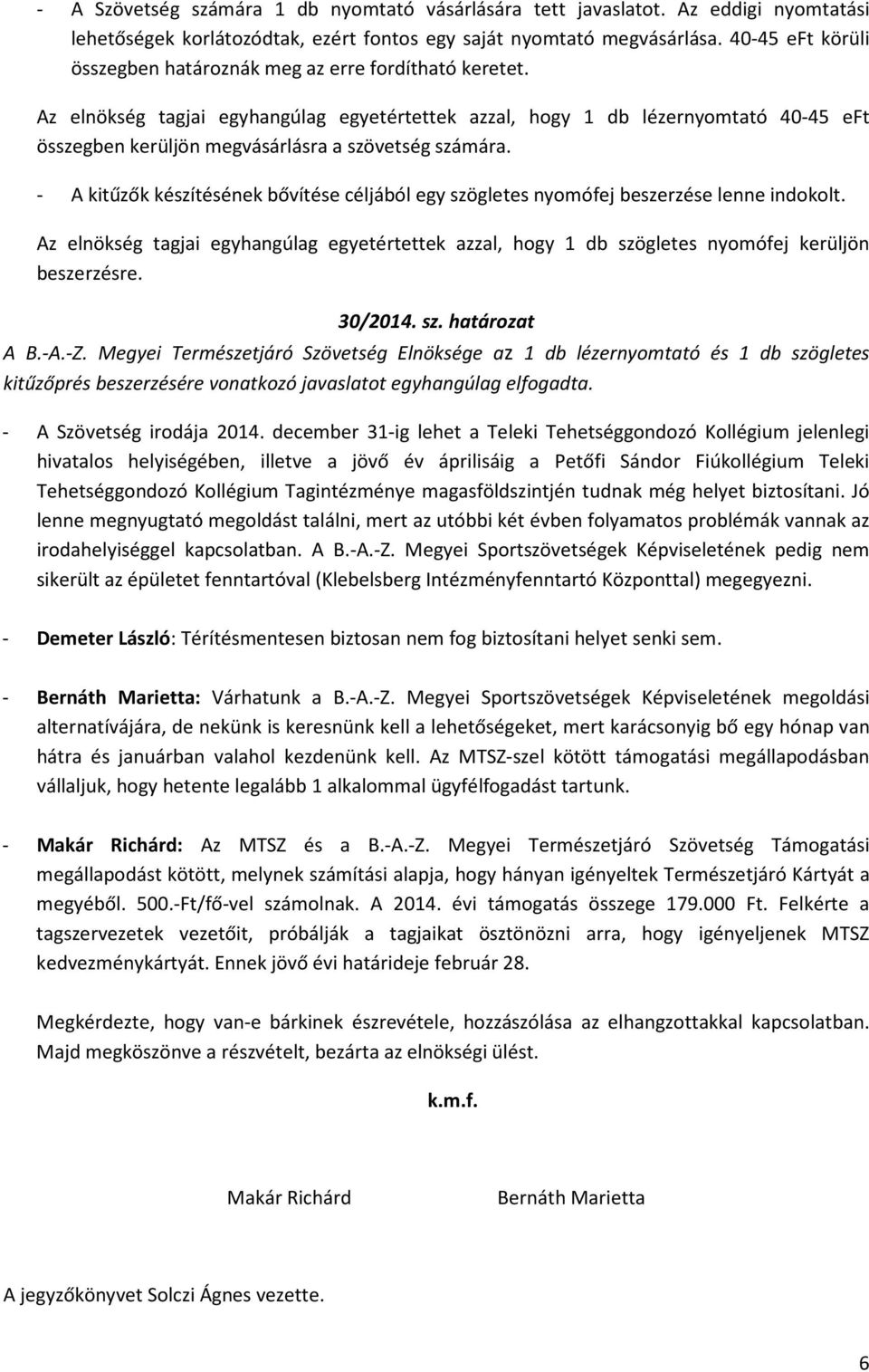 Az elnökség tagjai egyhangúlag egyetértettek azzal, hogy 1 db lézernyomtató 40-45 eft összegben kerüljön megvásárlásra a szövetség számára.