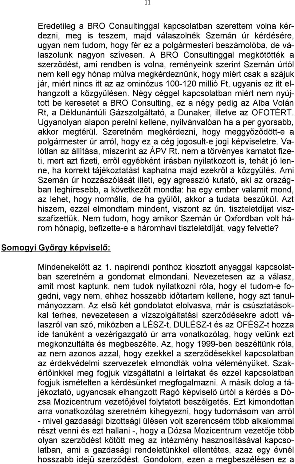 A BRO Consultinggal megkötötték a szerződést, ami rendben is volna, reményeink szerint Szemán úrtól nem kell egy hónap múlva megkérdeznünk, hogy miért csak a szájuk jár, miért nincs itt az az