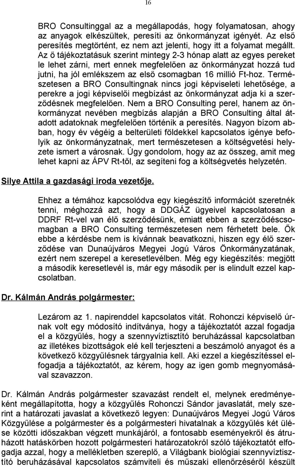 Az ő tájékoztatásuk szerint mintegy 2-3 hónap alatt az egyes pereket le lehet zárni, mert ennek megfelelően az önkormányzat hozzá tud jutni, ha jól emlékszem az első csomagban 16 millió Ft-hoz.