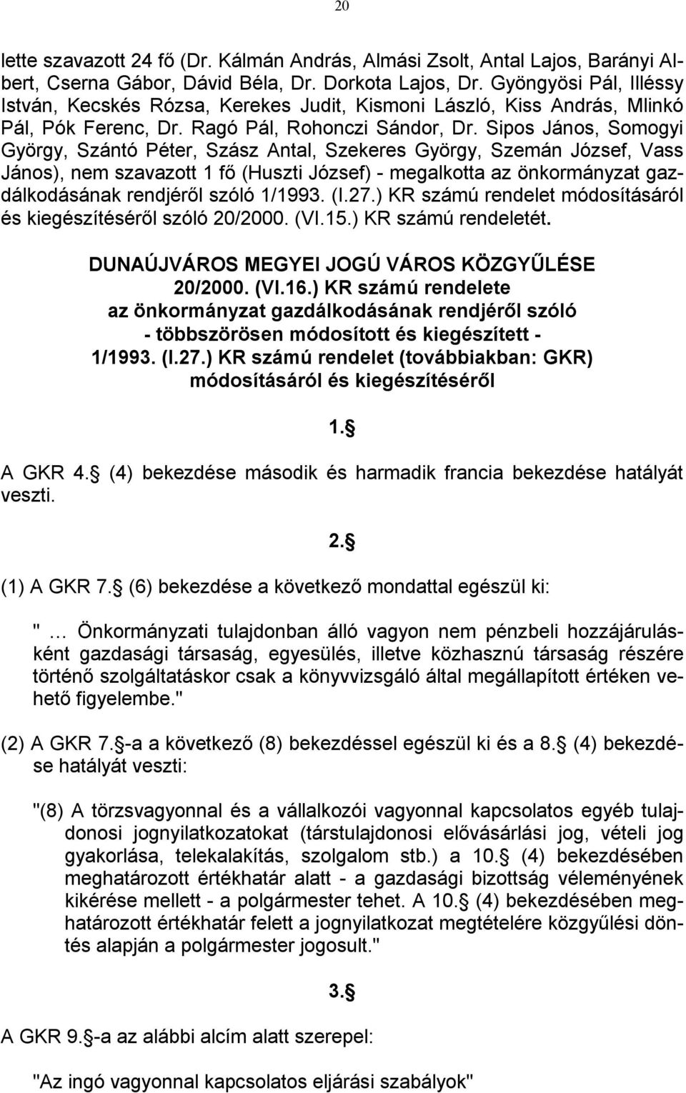 Sipos János, Somogyi György, Szántó Péter, Szász Antal, Szekeres György, Szemán József, Vass János), nem szavazott 1 fő (Huszti József) - megalkotta az önkormányzat gazdálkodásának rendjéről szóló