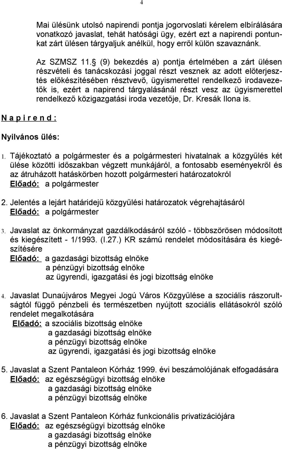 (9) bekezdés a) pontja értelmében a zárt ülésen részvételi és tanácskozási joggal részt vesznek az adott előterjesztés előkészítésében résztvevő, ügyismerettel rendelkező irodavezetők is, ezért a