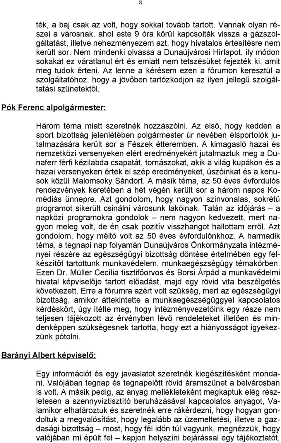 Nem mindenki olvassa a Dunaújvárosi Hírlapot, ily módon sokakat ez váratlanul ért és emiatt nem tetszésüket fejezték ki, amit meg tudok érteni.