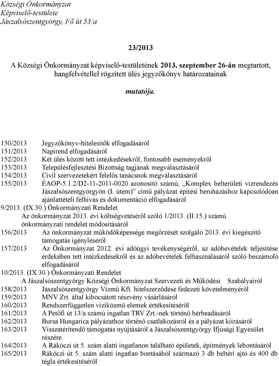 150/2013 Jegyzőkönyv-hitelesítők elfogadásáról 151/2013 Napirend elfogadásáról 152/2013 Két ülés között tett intézkedésekről, fontosabb eseményekről 153/2013 Településfejlesztési Bizottság tagjának