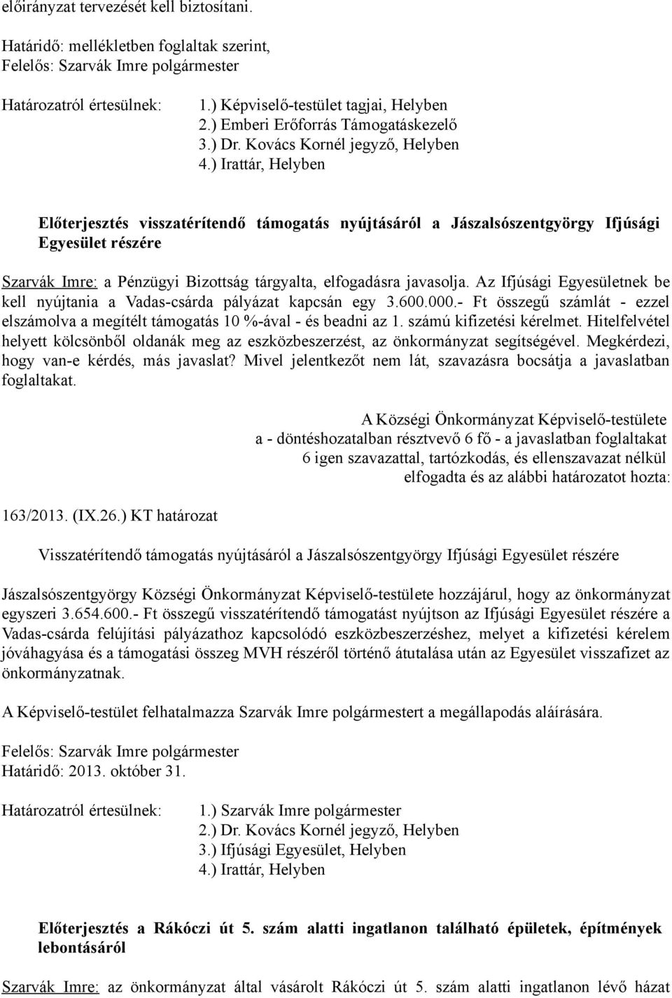 Az Ifjúsági Egyesületnek be kell nyújtania a Vadas-csárda pályázat kapcsán egy 3.600.000.- Ft összegű számlát - ezzel elszámolva a megítélt támogatás 10 %-ával - és beadni az 1.