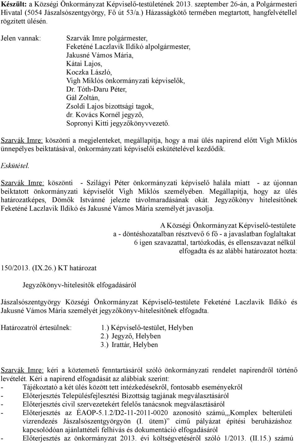 Jelen vannak: Szarvák Imre polgármester, Feketéné Laczlavik Ildikó alpolgármester, Jakusné Vámos Mária, Kátai Lajos, Koczka László, Vigh Miklós önkormányzati képviselők, Dr.