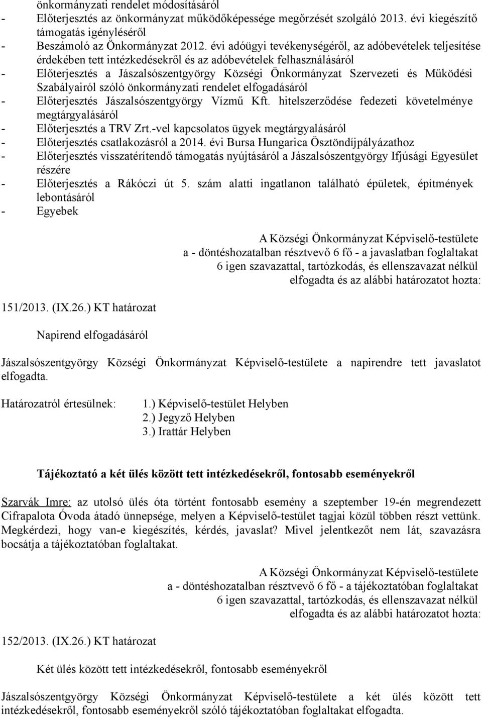 Működési Szabályairól szóló önkormányzati rendelet elfogadásáról - Előterjesztés Jászalsószentgyörgy Vízmű Kft. hitelszerződése fedezeti követelménye megtárgyalásáról - Előterjesztés a TRV Zrt.